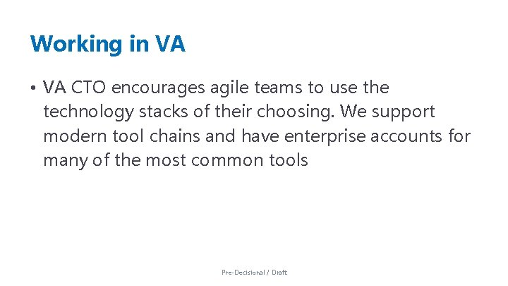 Working in VA • VA CTO encourages agile teams to use the technology stacks Working in VA • VA CTO encourages agile teams to use the technology stacks