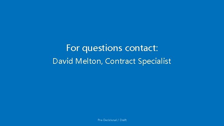 For questions contact: David Melton, Contract Specialist David. Melton@va. gov Pre-Decisional / Draft For questions contact: David Melton, Contract Specialist David. Melton@va. gov Pre-Decisional / Draft