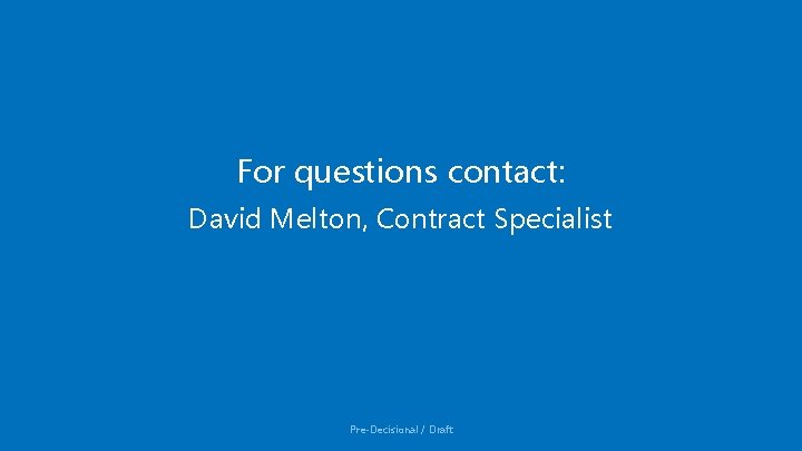 For questions contact: David Melton, Contract Specialist David. Melton@va. gov Pre-Decisional / Draft 