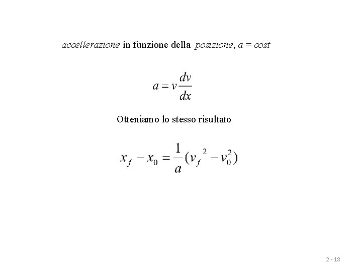 accellerazione in funzione della posizione, a = cost Otteniamo lo stesso risultato 2 -