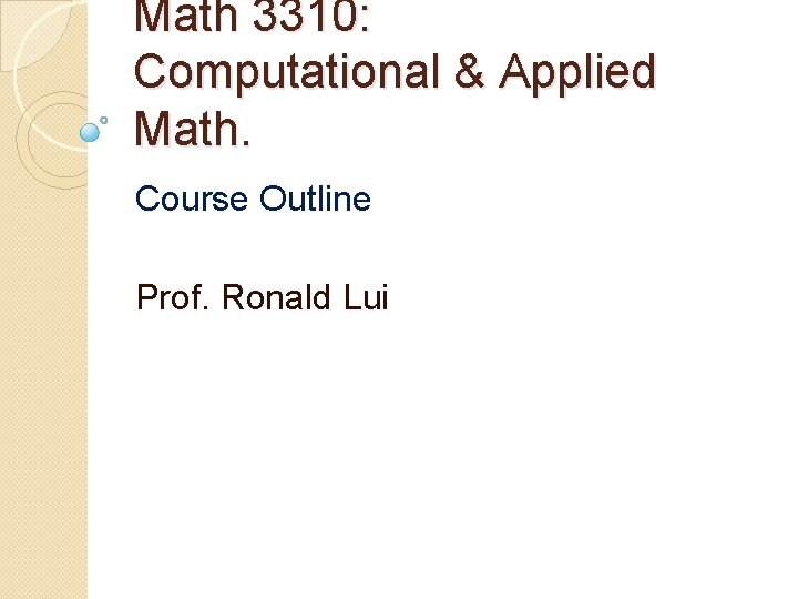 Math 3310: Computational & Applied Math. Course Outline Prof. Ronald Lui 