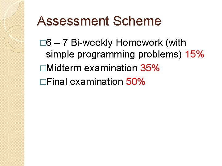 Assessment Scheme � 6 – 7 Bi-weekly Homework (with simple programming problems) 15% �Midterm