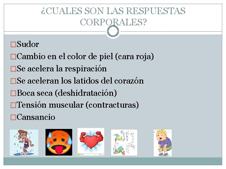 ¿CUALES SON LAS RESPUESTAS CORPORALES? �Sudor �Cambio en el color de piel (cara roja)