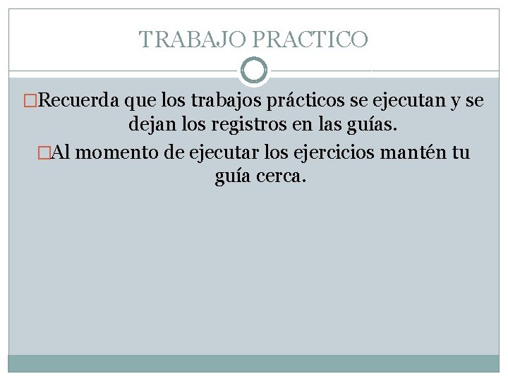 TRABAJO PRACTICO �Recuerda que los trabajos prácticos se ejecutan y se dejan los registros