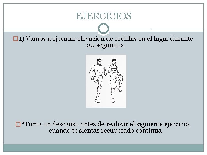 EJERCICIOS � 1) Vamos a ejecutar elevación de rodillas en el lugar durante 20