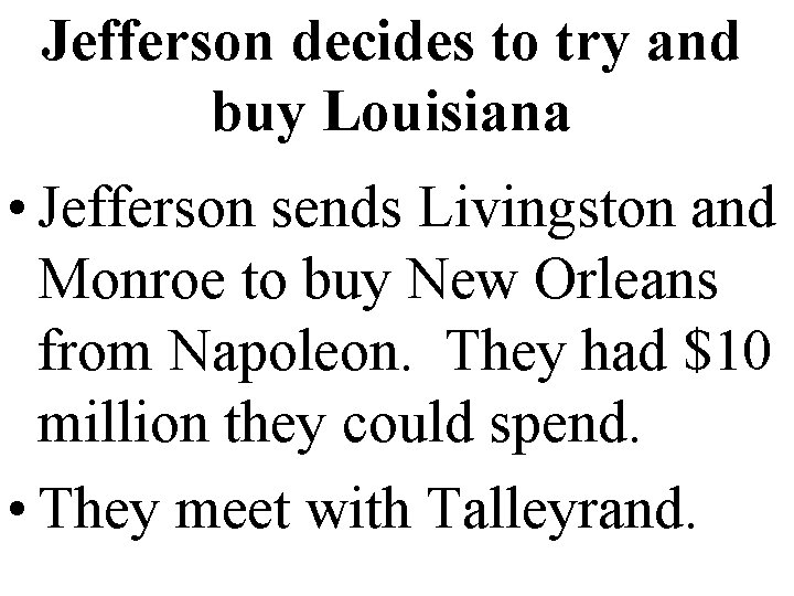 Jefferson decides to try and buy Louisiana • Jefferson sends Livingston and Monroe to