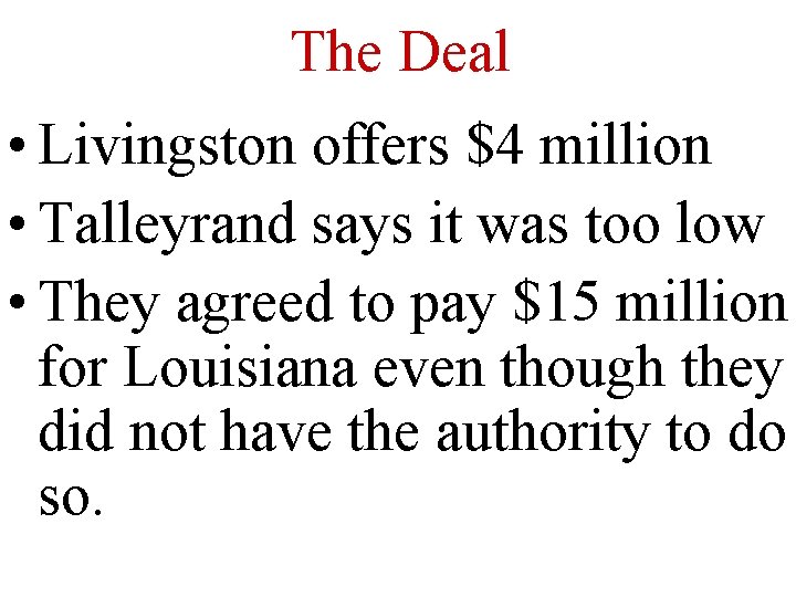 The Deal • Livingston offers $4 million • Talleyrand says it was too low