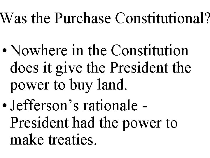 Was the Purchase Constitutional? • Nowhere in the Constitution does it give the President