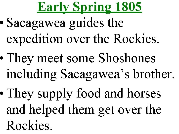 Early Spring 1805 • Sacagawea guides the expedition over the Rockies. • They meet