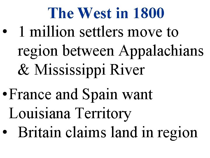 The West in 1800 • 1 million settlers move to region between Appalachians &