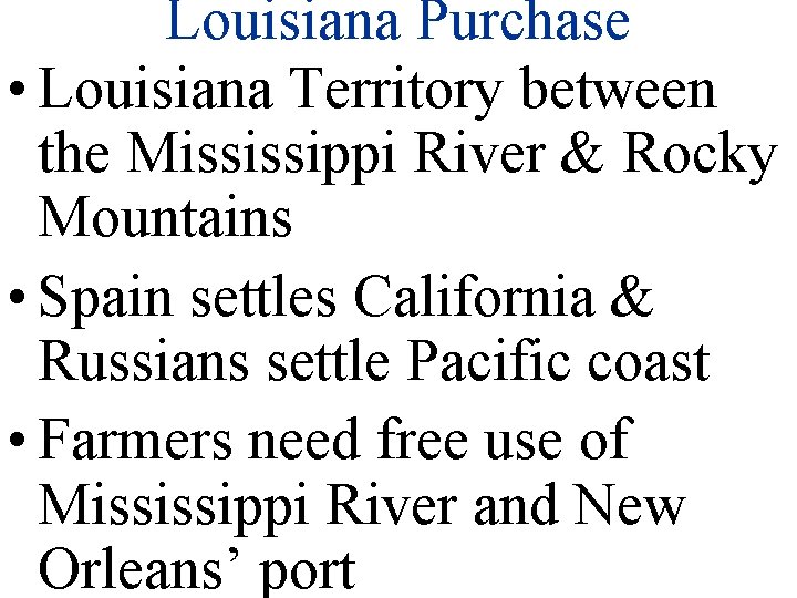 Louisiana Purchase • Louisiana Territory between the Mississippi River & Rocky Mountains • Spain