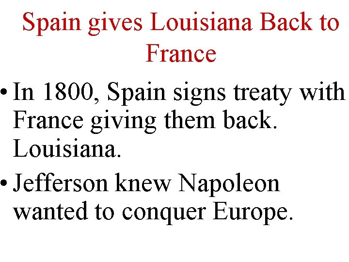 Spain gives Louisiana Back to France • In 1800, Spain signs treaty with France