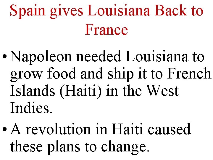 Spain gives Louisiana Back to France • Napoleon needed Louisiana to grow food and