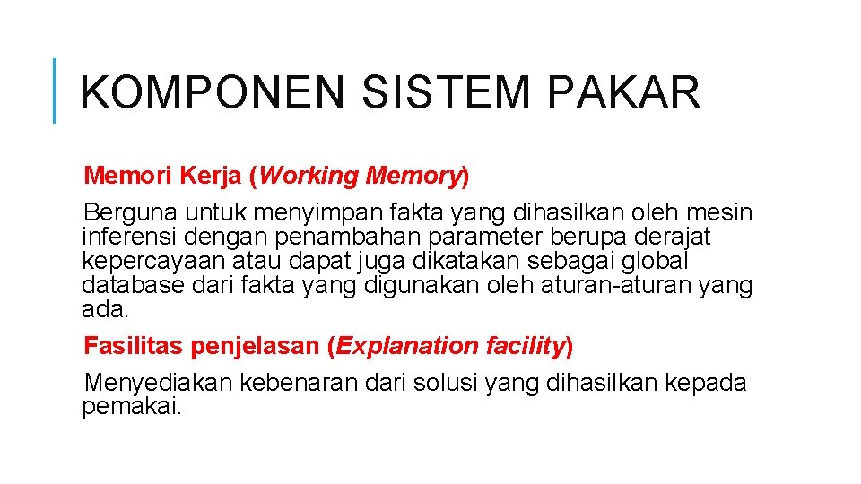 KOMPONEN SISTEM PAKAR Memori Kerja (Working Memory) Berguna untuk menyimpan fakta yang dihasilkan oleh