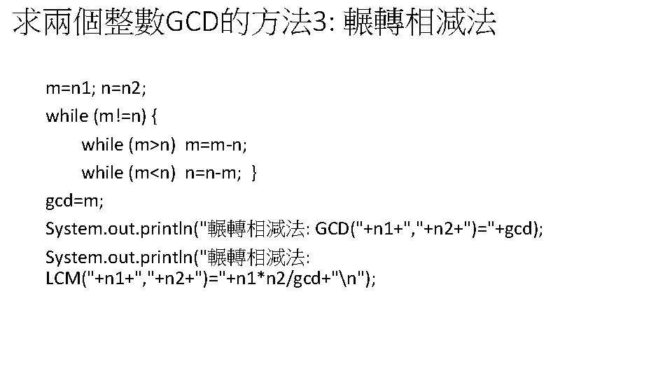 求兩個整數GCD的方法 3: 輾轉相減法 m=n 1; n=n 2; while (m!=n) { while (m>n) m=m-n; while