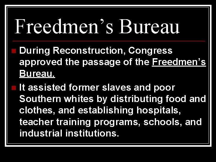 Freedmen’s Bureau During Reconstruction, Congress approved the passage of the Freedmen’s Bureau. n It