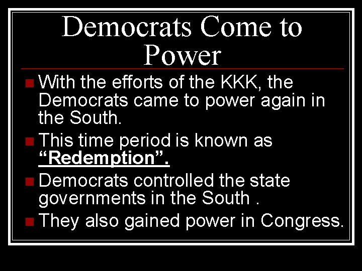 Democrats Come to Power n With the efforts of the KKK, the Democrats came