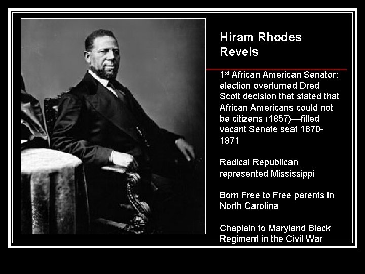 Hiram Rhodes Revels 1 st African American Senator: election overturned Dred Scott decision that