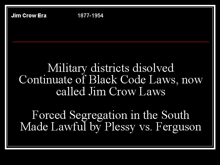 Jim Crow Era 1877 -1954 Military districts disolved Continuate of Black Code Laws, now