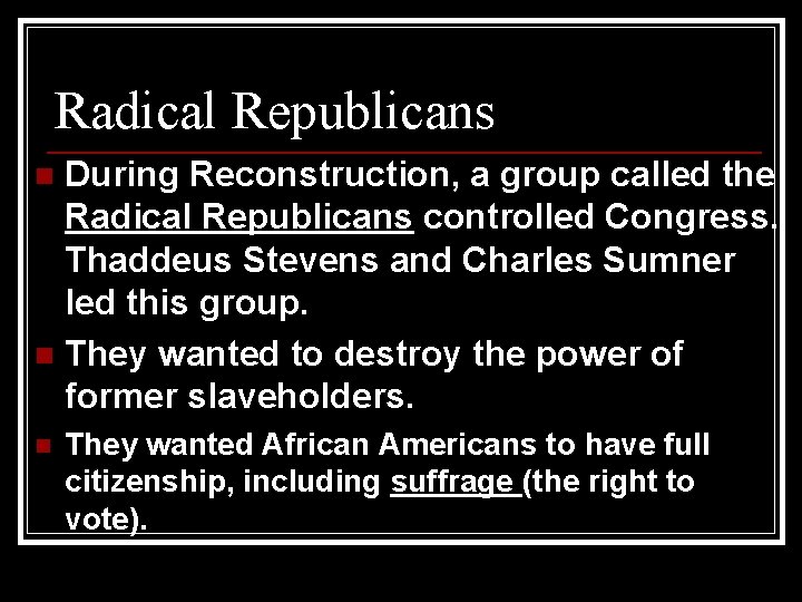 Radical Republicans During Reconstruction, a group called the Radical Republicans controlled Congress. Thaddeus Stevens