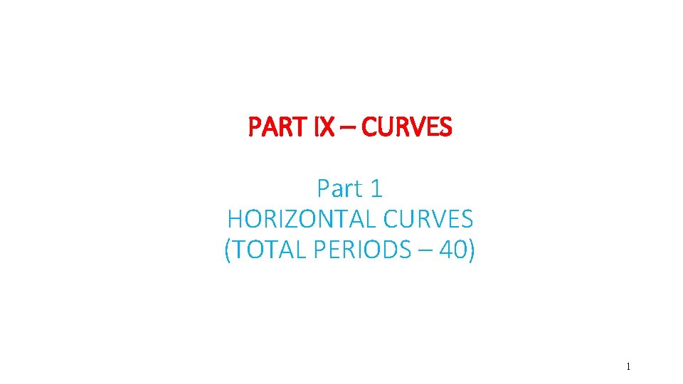 PART IX – CURVES Part 1 HORIZONTAL CURVES (TOTAL PERIODS – 40) 1 