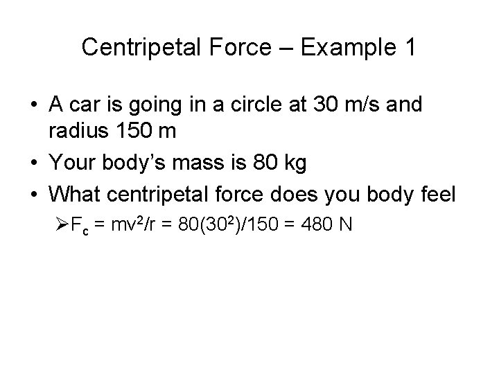 Centripetal Force – Example 1 • A car is going in a circle at