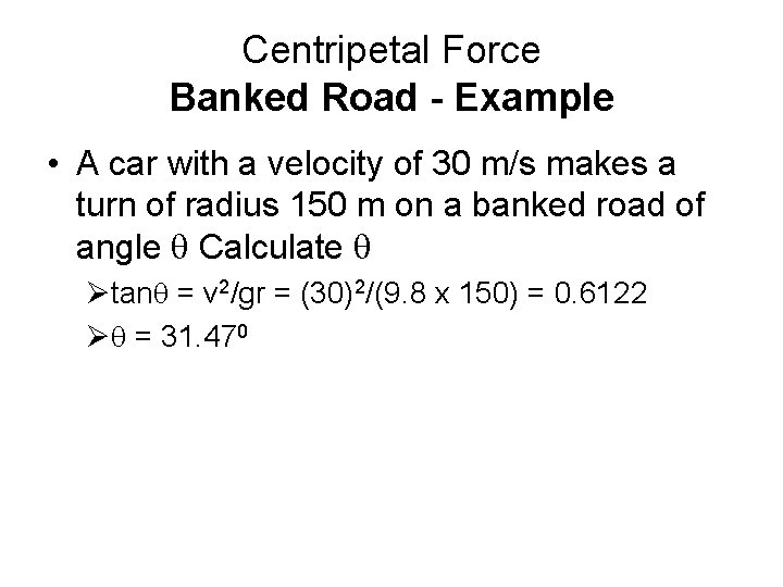 Centripetal Force Banked Road - Example • A car with a velocity of 30