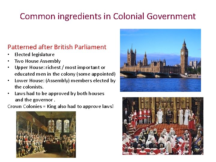 Common ingredients in Colonial Government Patterned after British Parliament • Elected legislature • Two