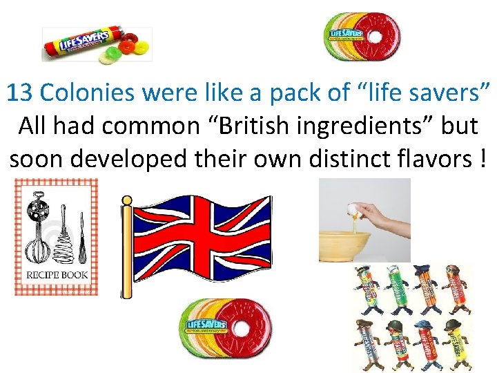 13 Colonies were like a pack of “life savers” All had common “British ingredients”