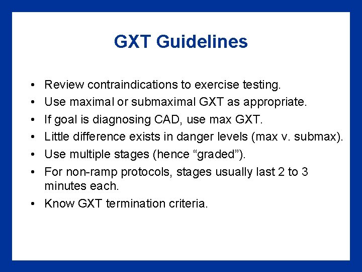 GXT Guidelines • • • Review contraindications to exercise testing. Use maximal or submaximal GXT Guidelines • • • Review contraindications to exercise testing. Use maximal or submaximal