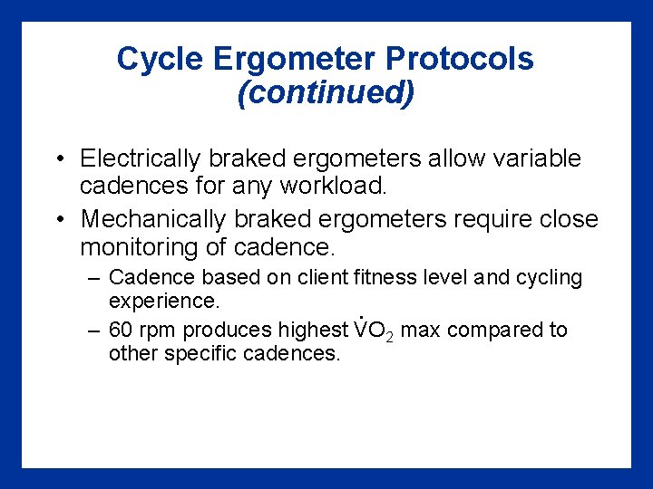 Cycle Ergometer Protocols (continued) • Electrically braked ergometers allow variable cadences for any workload. Cycle Ergometer Protocols (continued) • Electrically braked ergometers allow variable cadences for any workload.