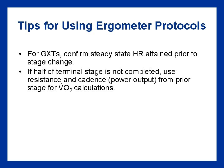 Tips for Using Ergometer Protocols • For GXTs, confirm steady state HR attained prior Tips for Using Ergometer Protocols • For GXTs, confirm steady state HR attained prior