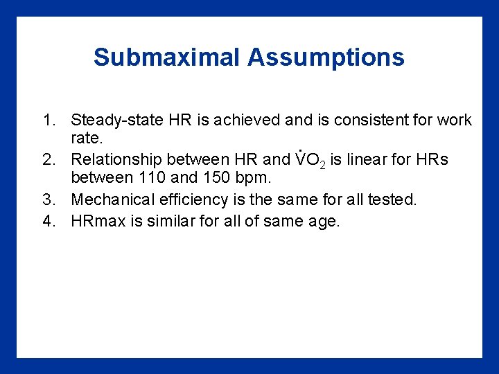 Submaximal Assumptions 1. Steady-state HR is achieved and is consistent for work rate. . Submaximal Assumptions 1. Steady-state HR is achieved and is consistent for work rate. .