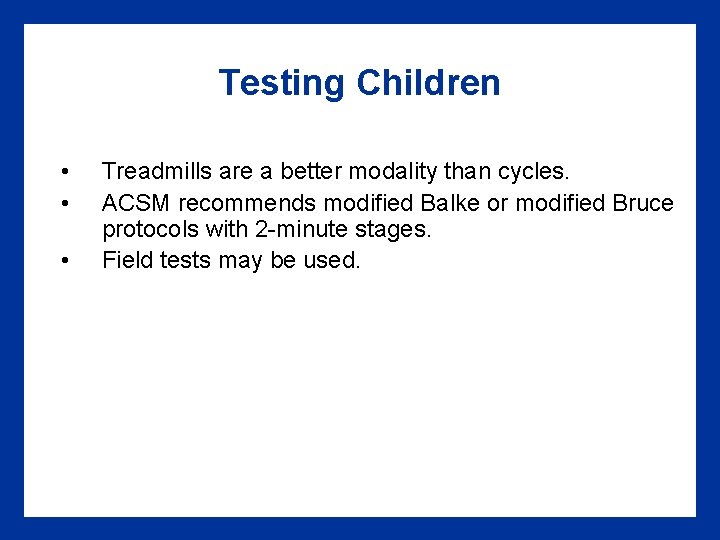 Testing Children • • • Treadmills are a better modality than cycles. ACSM recommends Testing Children • • • Treadmills are a better modality than cycles. ACSM recommends