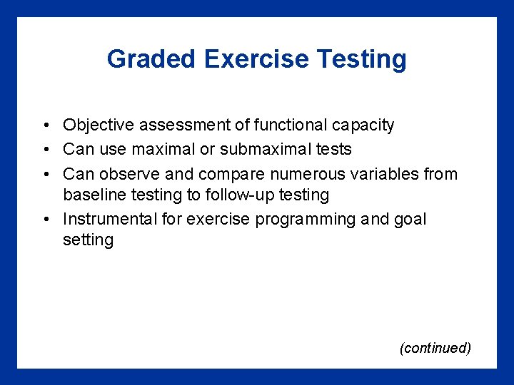 Graded Exercise Testing • Objective assessment of functional capacity • Can use maximal or Graded Exercise Testing • Objective assessment of functional capacity • Can use maximal or