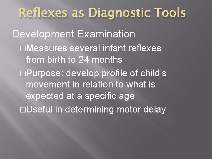 Reflexes as Diagnostic Tools Development Examination �Measures several infant reflexes from birth to 24