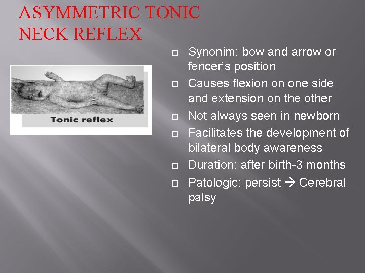 ASYMMETRIC TONIC NECK REFLEX Synonim: bow and arrow or fencer’s position Causes flexion on