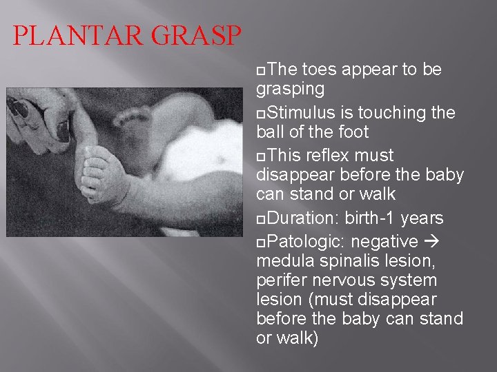 PLANTAR GRASP The toes appear to be grasping Stimulus is touching the ball of