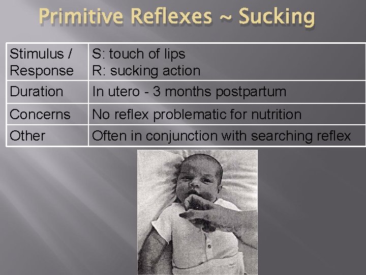 Primitive Reflexes ~ Sucking Stimulus / Response Duration S: touch of lips R: sucking