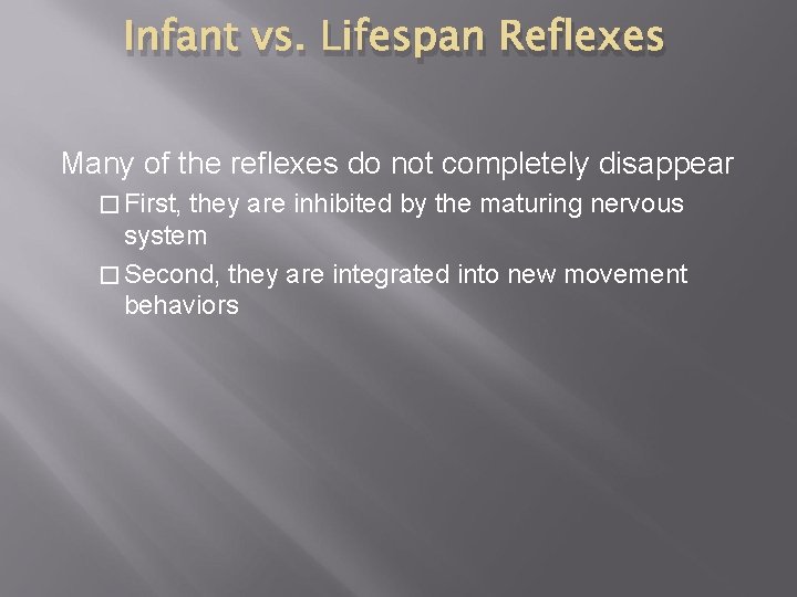 Infant vs. Lifespan Reflexes Many of the reflexes do not completely disappear � First,