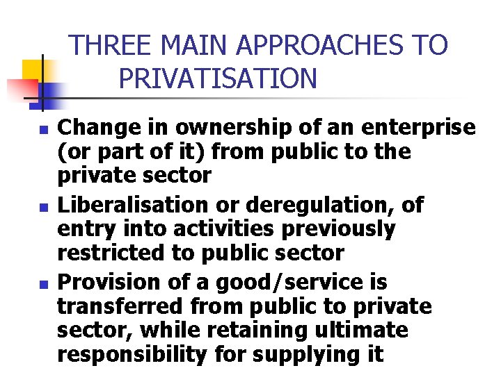 THREE MAIN APPROACHES TO PRIVATISATION n n n Change in ownership of an enterprise THREE MAIN APPROACHES TO PRIVATISATION n n n Change in ownership of an enterprise