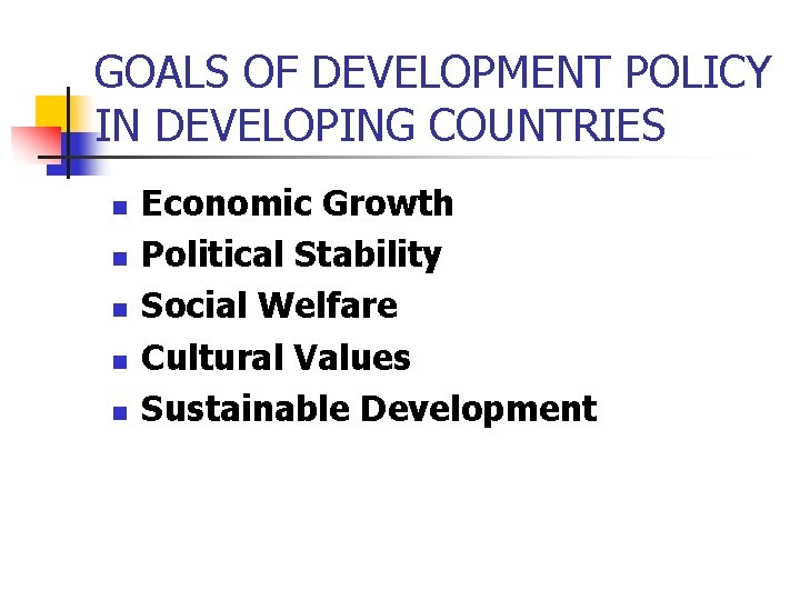 GOALS OF DEVELOPMENT POLICY IN DEVELOPING COUNTRIES n n n Economic Growth Political Stability GOALS OF DEVELOPMENT POLICY IN DEVELOPING COUNTRIES n n n Economic Growth Political Stability