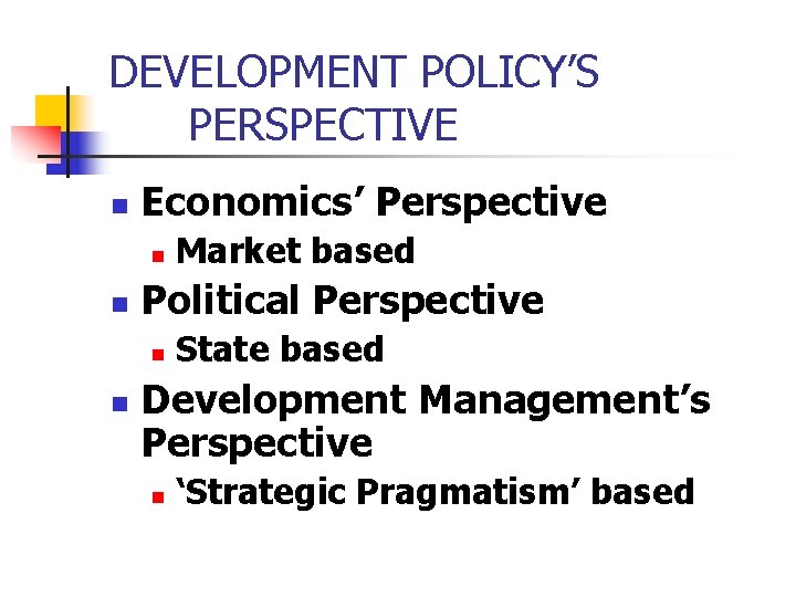 DEVELOPMENT POLICY’S PERSPECTIVE n Economics’ Perspective n n Political Perspective n n Market based DEVELOPMENT POLICY’S PERSPECTIVE n Economics’ Perspective n n Political Perspective n n Market based