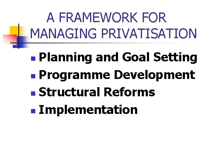 A FRAMEWORK FOR MANAGING PRIVATISATION Planning and Goal Setting n Programme Development n Structural A FRAMEWORK FOR MANAGING PRIVATISATION Planning and Goal Setting n Programme Development n Structural