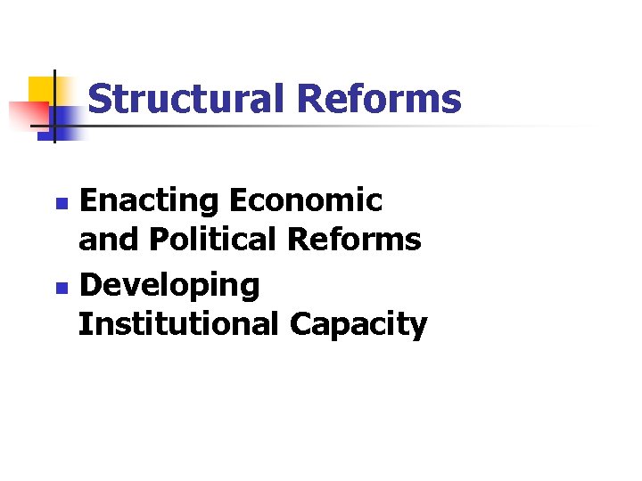 Structural Reforms Enacting Economic and Political Reforms n Developing Institutional Capacity n Structural Reforms Enacting Economic and Political Reforms n Developing Institutional Capacity n