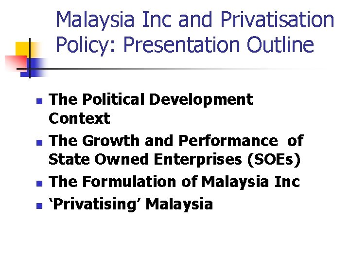 Malaysia Inc and Privatisation Policy: Presentation Outline n n The Political Development Context The Malaysia Inc and Privatisation Policy: Presentation Outline n n The Political Development Context The