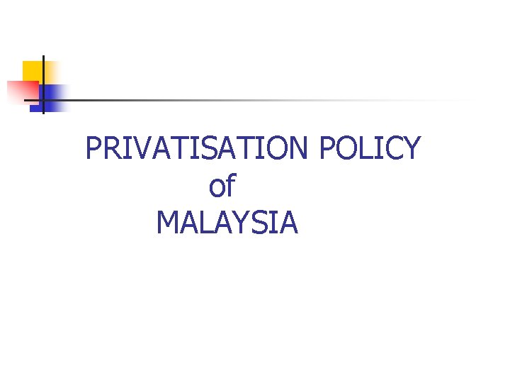 PRIVATISATION POLICY of MALAYSIA PRIVATISATION POLICY of MALAYSIA