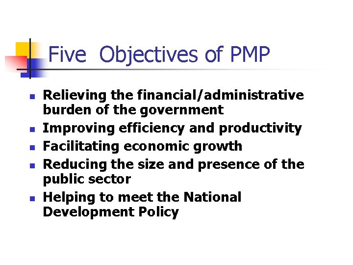 Five Objectives of PMP n n n Relieving the financial/administrative burden of the government Five Objectives of PMP n n n Relieving the financial/administrative burden of the government