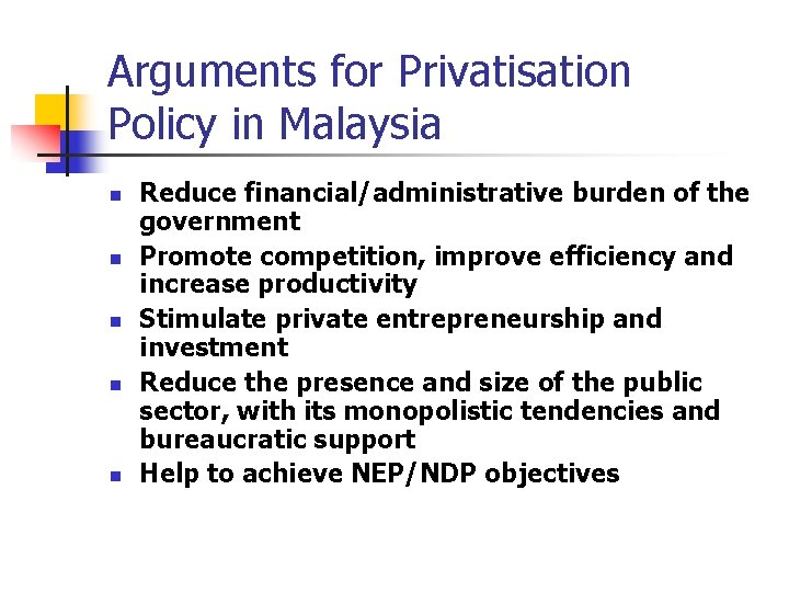 Arguments for Privatisation Policy in Malaysia n n n Reduce financial/administrative burden of the Arguments for Privatisation Policy in Malaysia n n n Reduce financial/administrative burden of the
