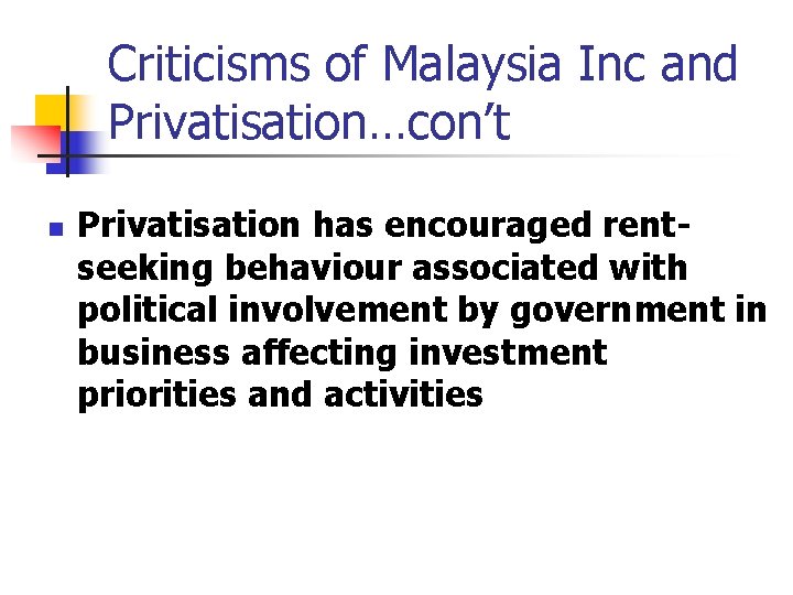 Criticisms of Malaysia Inc and Privatisation…con’t n Privatisation has encouraged rentseeking behaviour associated with Criticisms of Malaysia Inc and Privatisation…con’t n Privatisation has encouraged rentseeking behaviour associated with